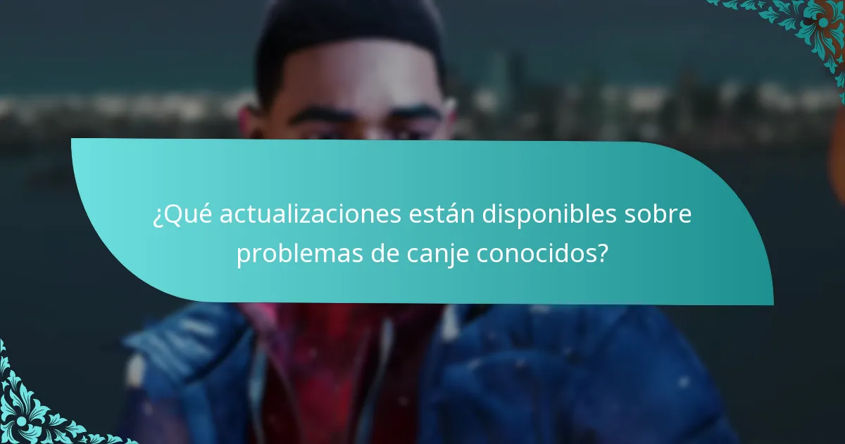 ¿Qué actualizaciones están disponibles sobre problemas de canje conocidos?
